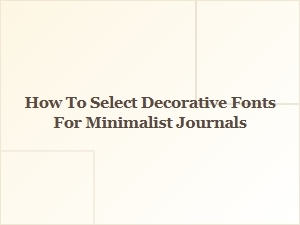 How to Choose Decorative Fonts for Minimalist Journals